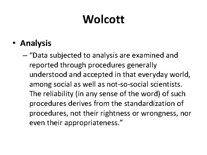 Wolcott • Analysis – “Data subjected to analysis are examined and reported through procedures