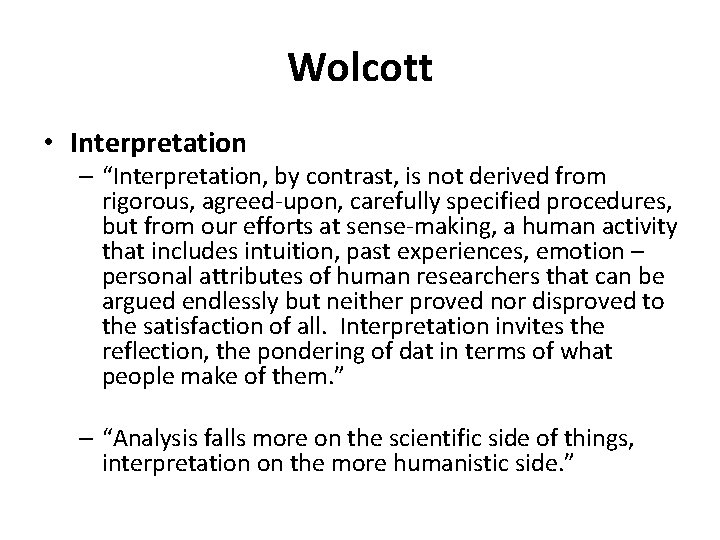 Wolcott • Interpretation – “Interpretation, by contrast, is not derived from rigorous, agreed-upon, carefully