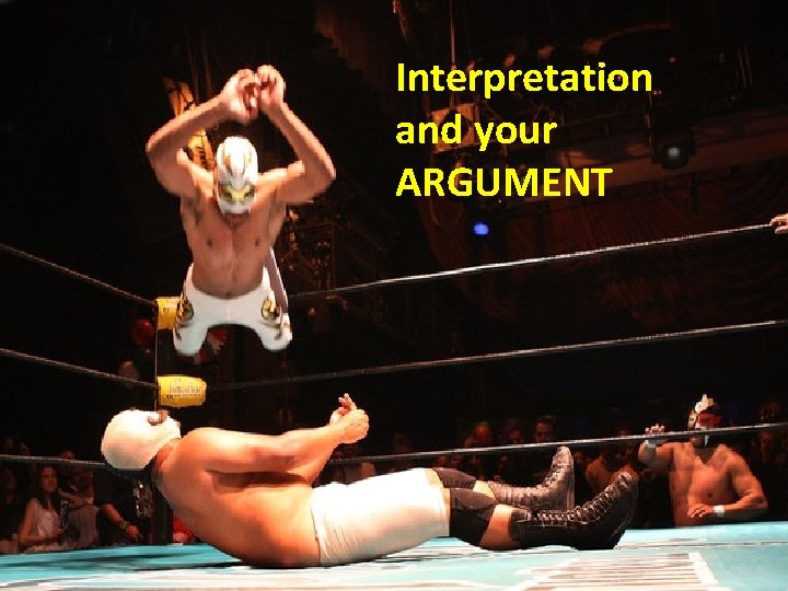 Interpretation and your ARGUMENT 