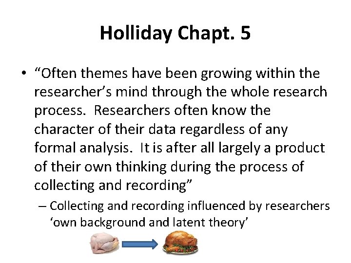 Holliday Chapt. 5 • “Often themes have been growing within the researcher’s mind through