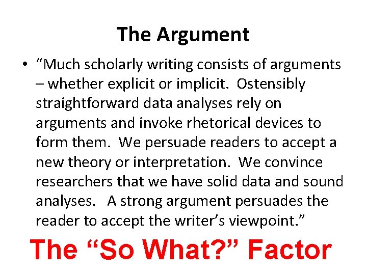 The Argument • “Much scholarly writing consists of arguments – whether explicit or implicit.