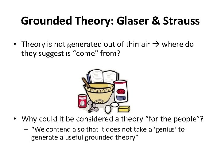 Grounded Theory: Glaser & Strauss • Theory is not generated out of thin air