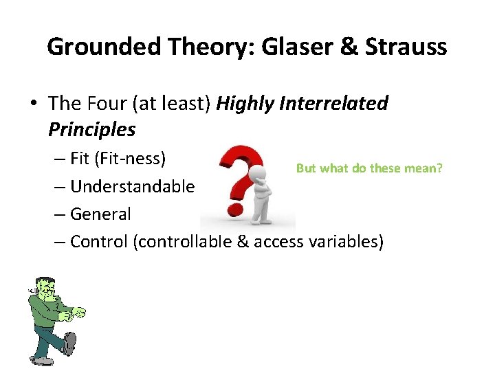 Grounded Theory: Glaser & Strauss • The Four (at least) Highly Interrelated Principles –