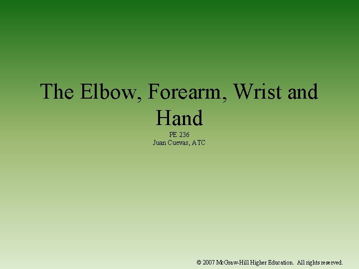 The Elbow, Forearm, Wrist and Hand PE 236 Juan Cuevas, ATC © 2007 Mc.