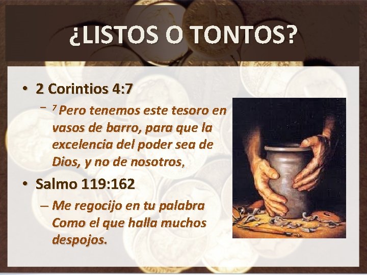 ¿LISTOS O TONTOS? • 2 Corintios 4: 7 – 7 Pero tenemos este tesoro