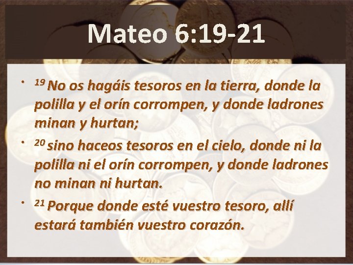 Mateo 6: 19 -21 • 19 No os hagáis tesoros en la tierra, donde