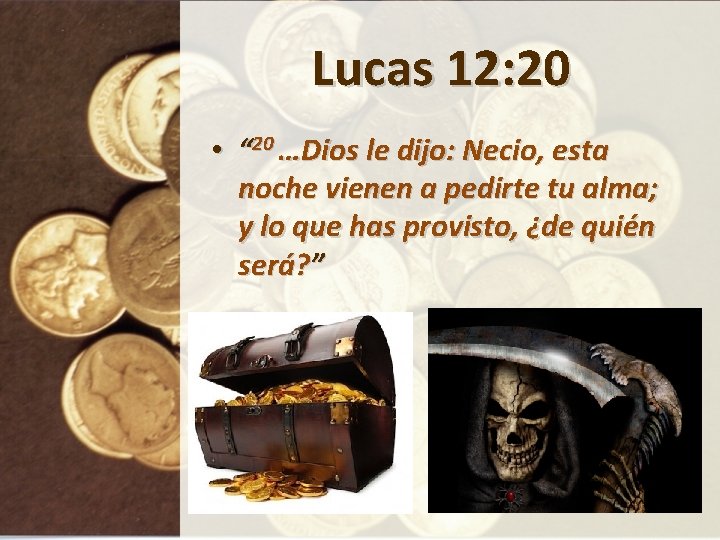 Lucas 12: 20 • “ 20 …Dios le dijo: Necio, esta noche vienen a