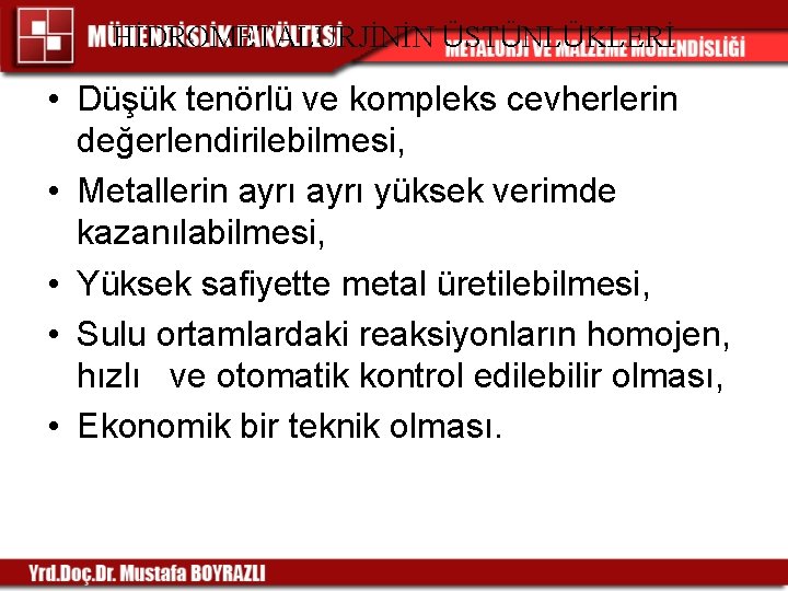 HİDROMETALURJİNİN ÜSTÜNLÜKLERİ • Düşük tenörlü ve kompleks cevherlerin değerlendirilebilmesi, • Metallerin ayrı yüksek verimde