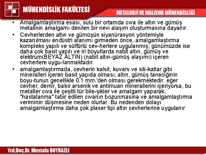  • Amalgamlaştırma esası, sulu bir ortamda cıva ile altın ve gümüş metalinin amalgamı