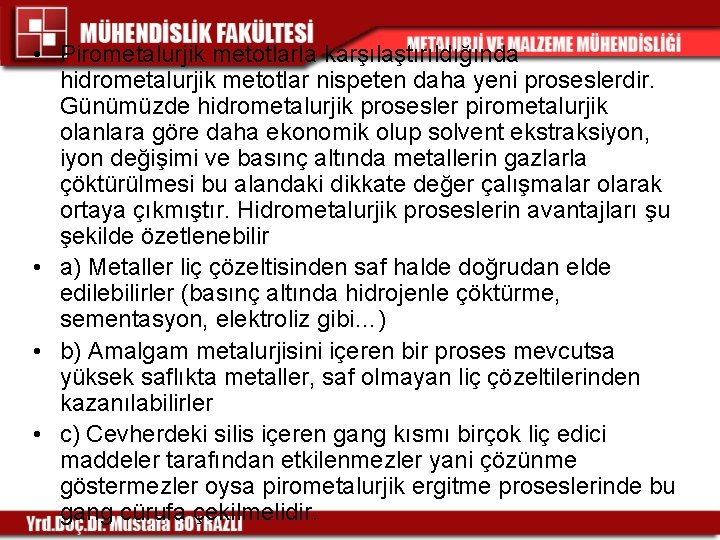  • Pirometalurjik metotlarla karşılaştırıldığında hidrometalurjik metotlar nispeten daha yeni proseslerdir. Günümüzde hidrometalurjik prosesler