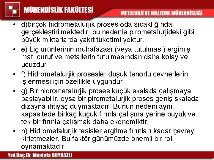  • d)birçok hidrometalurjik proses oda sıcaklığında gerçekleştirilmektedir, bu nedenle pirometalurjideki gibi büyük miktarlarda