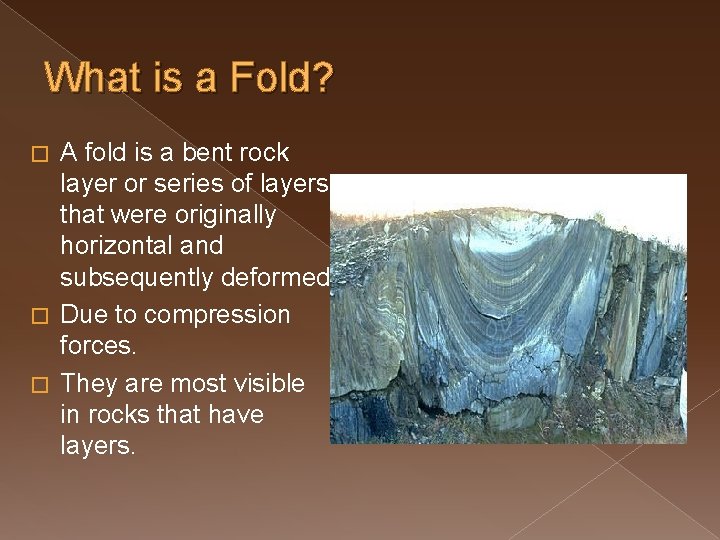 What is a Fold? A fold is a bent rock layer or series of