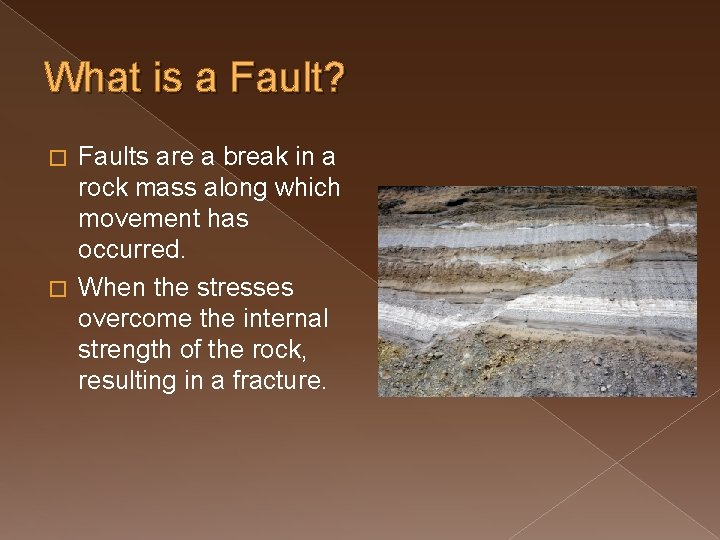 What is a Fault? Faults are a break in a rock mass along which