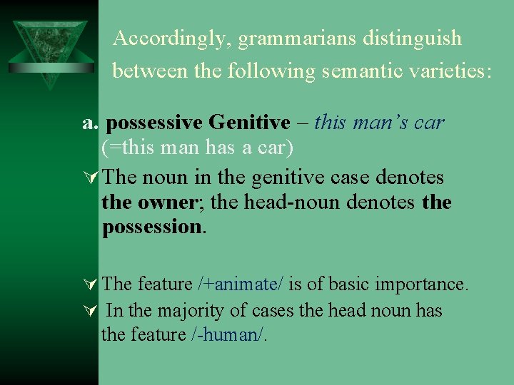 Accordingly, grammarians distinguish between the following semantic varieties: a. possessive Genitive – this man’s