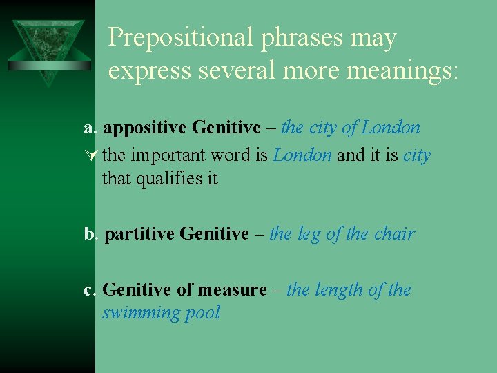 Prepositional phrases may express several more meanings: a. appositive Genitive – the city of