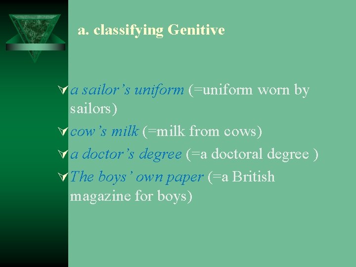 a. classifying Genitive Ú a sailor’s uniform (=uniform worn by sailors) Ú cow’s milk