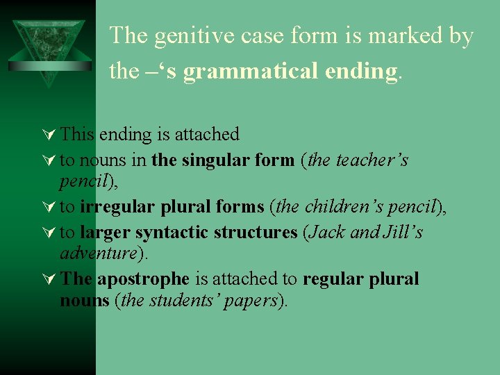 The genitive case form is marked by the –‘s grammatical ending. Ú This ending