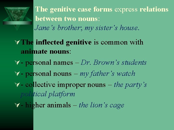 The genitive case forms express relations between two nouns: Jane’s brother; my sister’s house.