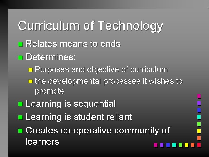 Curriculum of Technology Relates means to ends n Determines: n n Purposes and objective