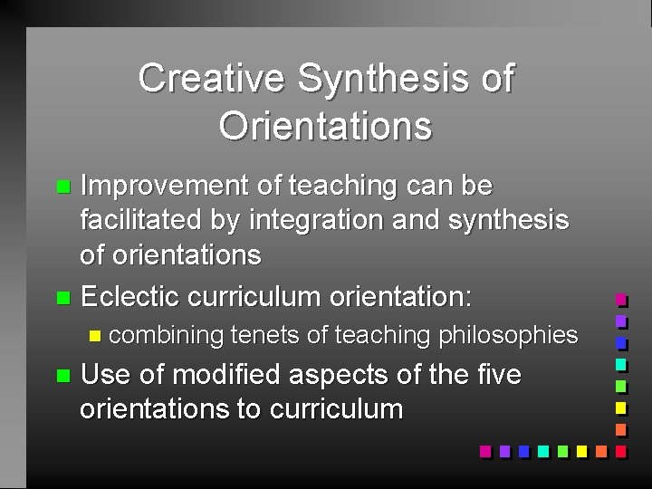 Creative Synthesis of Orientations Improvement of teaching can be facilitated by integration and synthesis