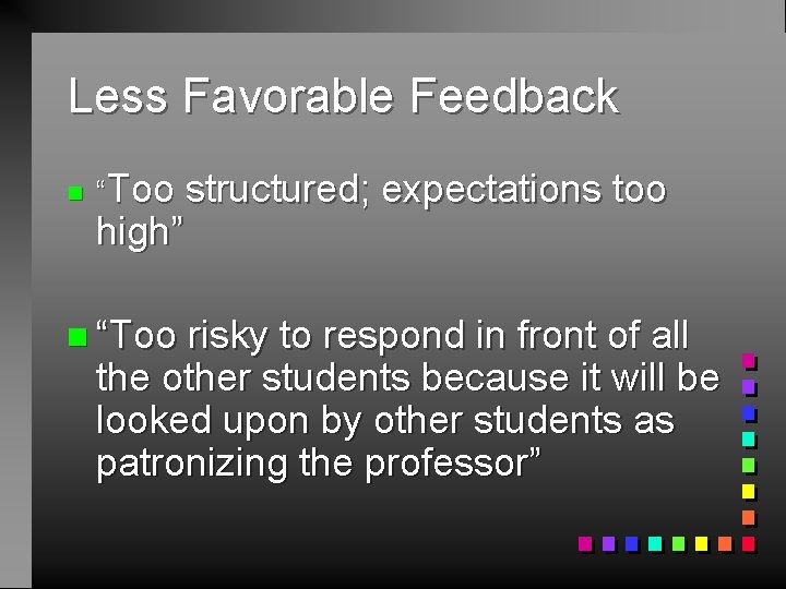 Less Favorable Feedback n “Too structured; expectations too high” n “Too risky to respond