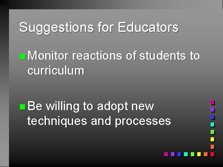 Suggestions for Educators n Monitor reactions of students to curriculum n Be willing to