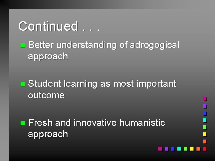 Continued. . . n Better understanding of adrogogical approach n Student learning as most