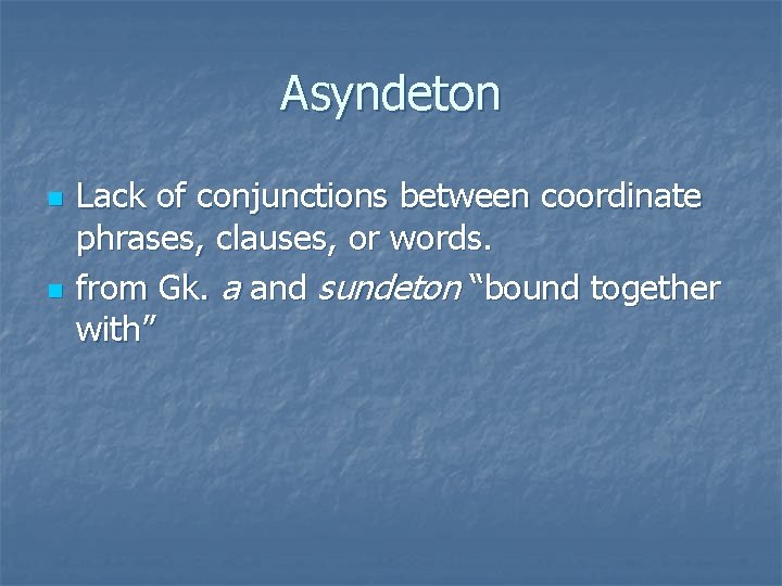 Asyndeton n n Lack of conjunctions between coordinate phrases, clauses, or words. from Gk.