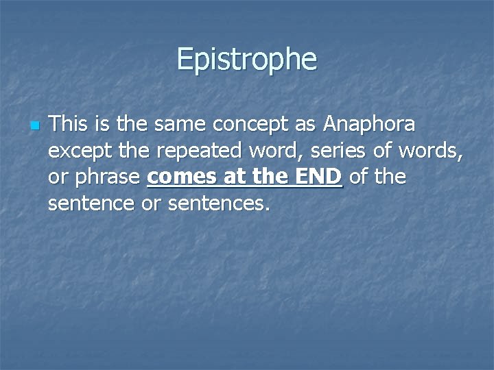 Epistrophe n This is the same concept as Anaphora except the repeated word, series