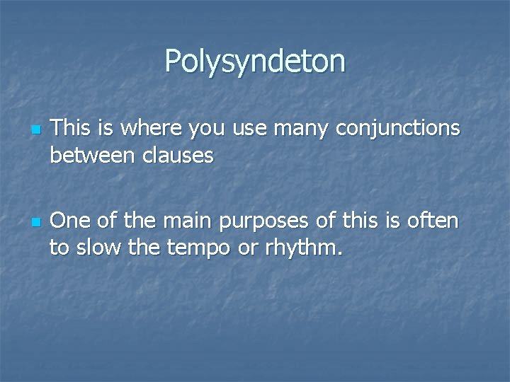 Polysyndeton n n This is where you use many conjunctions between clauses One of