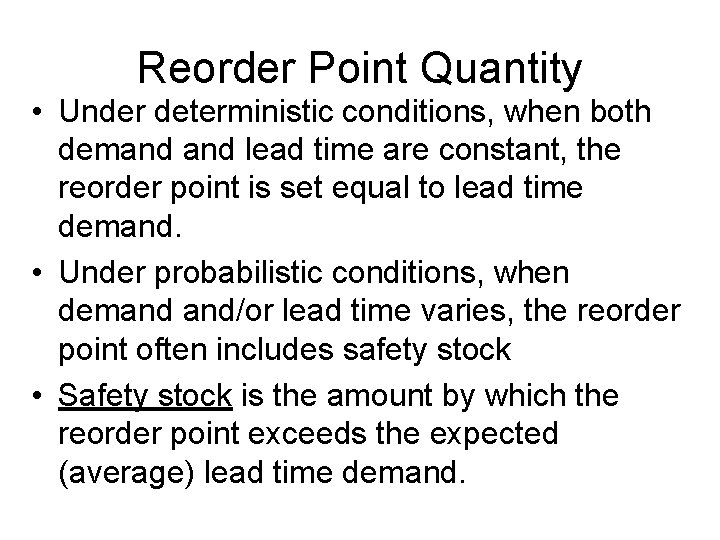 Reorder Point Quantity • Under deterministic conditions, when both demand lead time are constant,