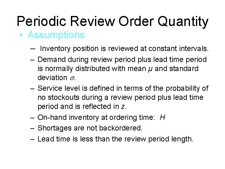 Periodic Review Order Quantity • Assumptions – Inventory position is reviewed at constant intervals.