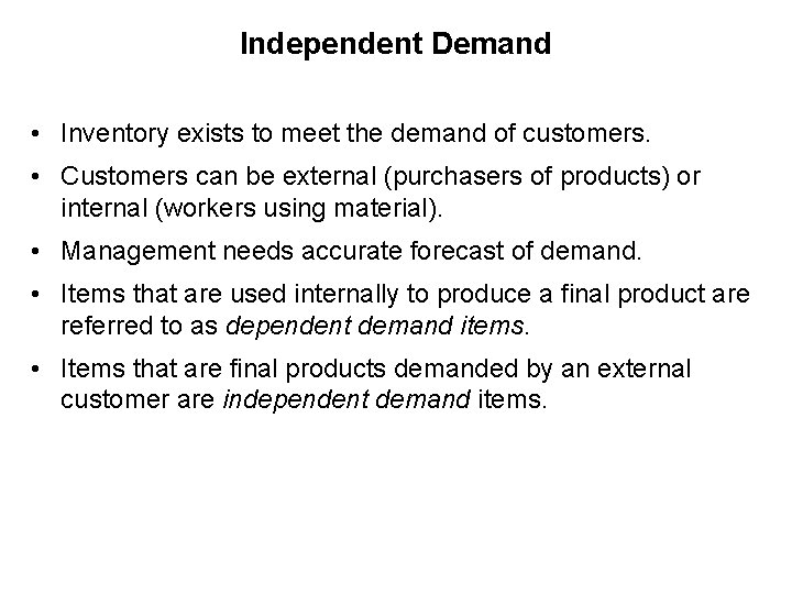 Independent Demand • Inventory exists to meet the demand of customers. • Customers can