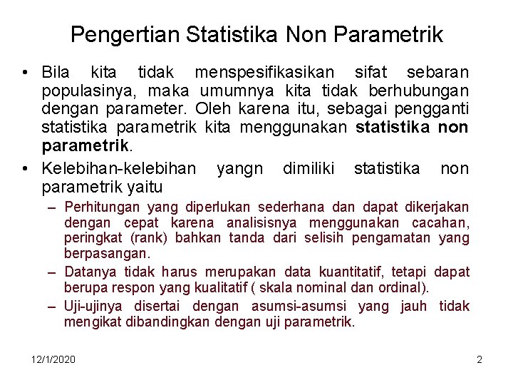 Pengertian Statistika Non Parametrik • Bila kita tidak menspesifikasikan sifat sebaran populasinya, maka umumnya