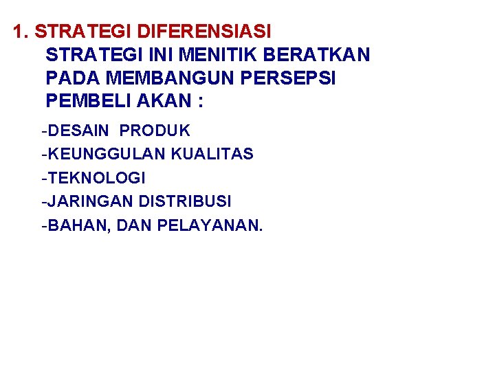 1. STRATEGI DIFERENSIASI STRATEGI INI MENITIK BERATKAN PADA MEMBANGUN PERSEPSI PEMBELI AKAN : -DESAIN