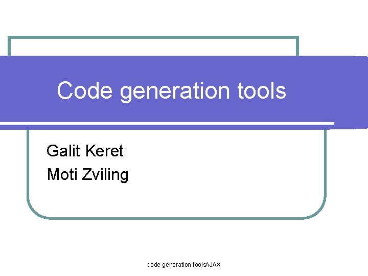 Code Generation Tools Galit Keret Moti Zviling Code