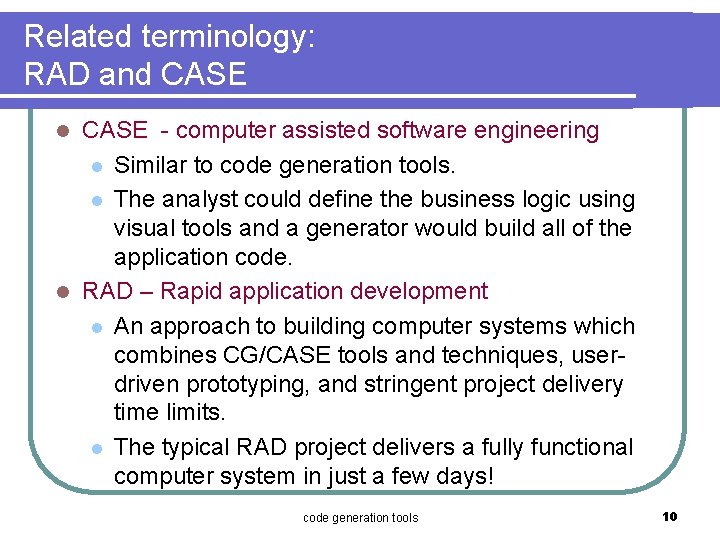 Related terminology: RAD and CASE - computer assisted software engineering l Similar to code