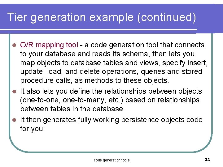 Tier generation example (continued) O/R mapping tool - a code generation tool that connects