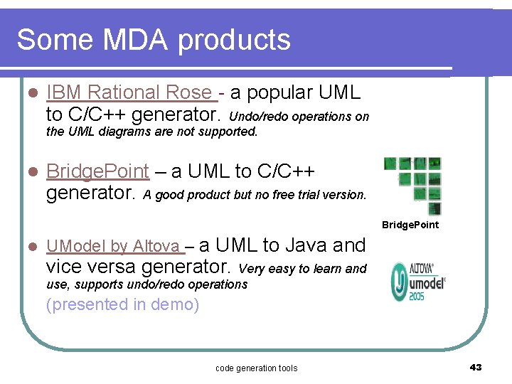 Some MDA products l IBM Rational Rose - a popular UML to C/C++ generator.