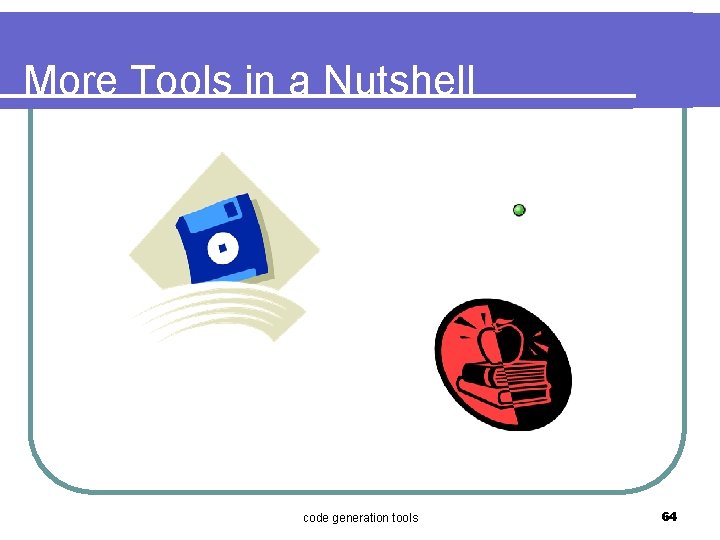 More Tools in a Nutshell code generation tools 64 