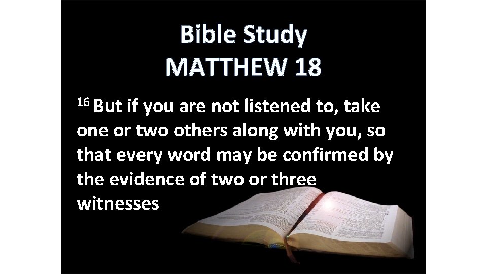 Bible Study MATTHEW 18 16 But if you are not listened to, take one