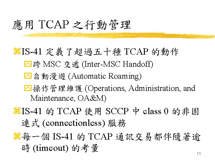 應用 TCAP 之行動管理 z. IS-41 定義了超過五十種 TCAP 的動作 y跨 MSC 交遞 (Inter-MSC Handoff) y自動漫遊