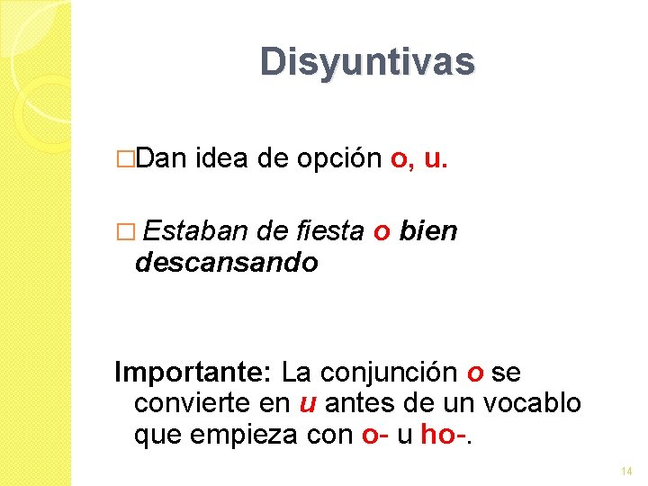 Disyuntivas �Dan idea de opción o, u. � Estaban de fiesta o bien descansando