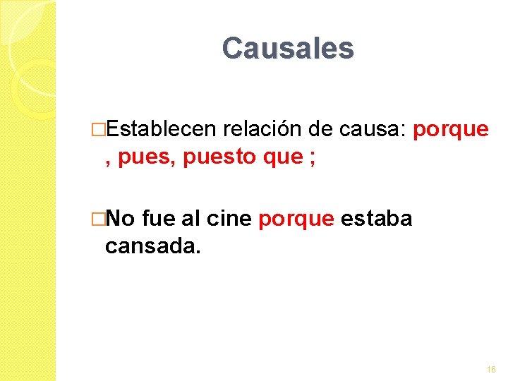 Causales �Establecen relación de causa: porque , puesto que ; �No fue al cine