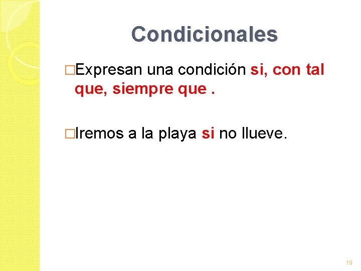 Condicionales �Expresan una condición si, con tal que, siempre que. �Iremos a la playa