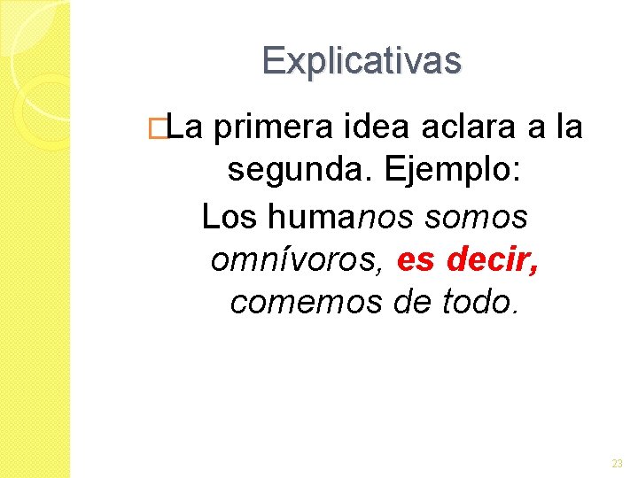 Explicativas �La primera idea aclara a la segunda. Ejemplo: Los humanos somos omnívoros, es