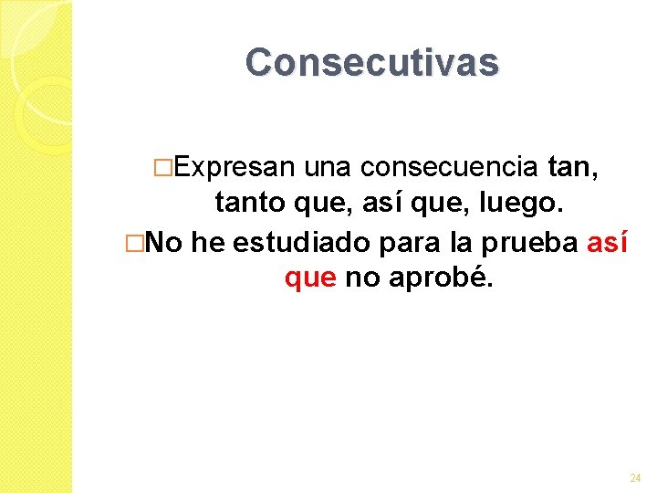 Consecutivas �Expresan una consecuencia tan, tanto que, así que, luego. �No he estudiado para