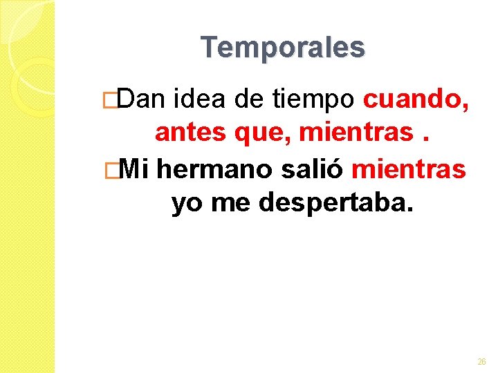 Temporales �Dan idea de tiempo cuando, antes que, mientras. �Mi hermano salió mientras yo