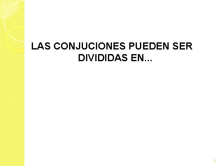 LAS CONJUCIONES PUEDEN SER DIVIDIDAS EN. . . 3 