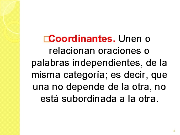 �Coordinantes. Unen o relacionan oraciones o palabras independientes, de la misma categoría; es decir,